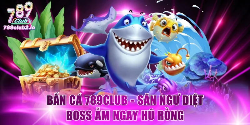 Bắn cá 789Club