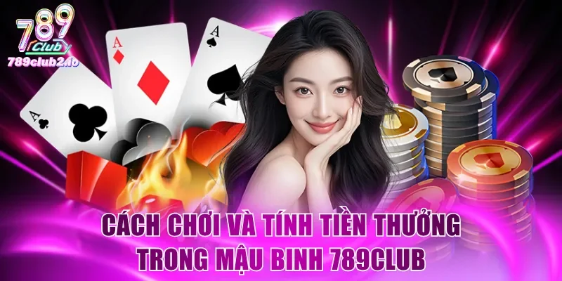 Cách chơi và tính tiền thưởng trong Mậu Binh 789Club