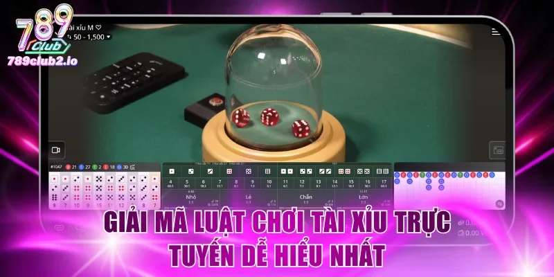 Giải mã luật chơi Tài Xỉu trực tuyến dễ hiểu nhất