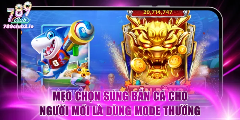 Mẹo chọn súng bắn cá cho người mới là dùng MODE thường