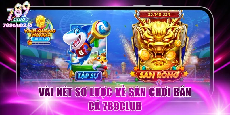 Vài nét sơ lược về sân chơi bắn cá 789Club